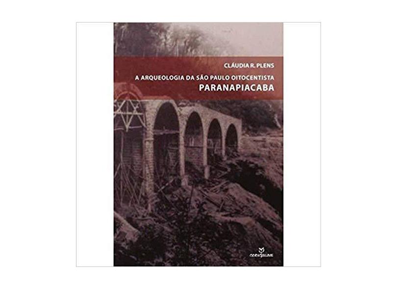 A Arqueologia de São Paulo Oitocentista. Paranapiacaba - Claudia R. Plens - 9788539107711