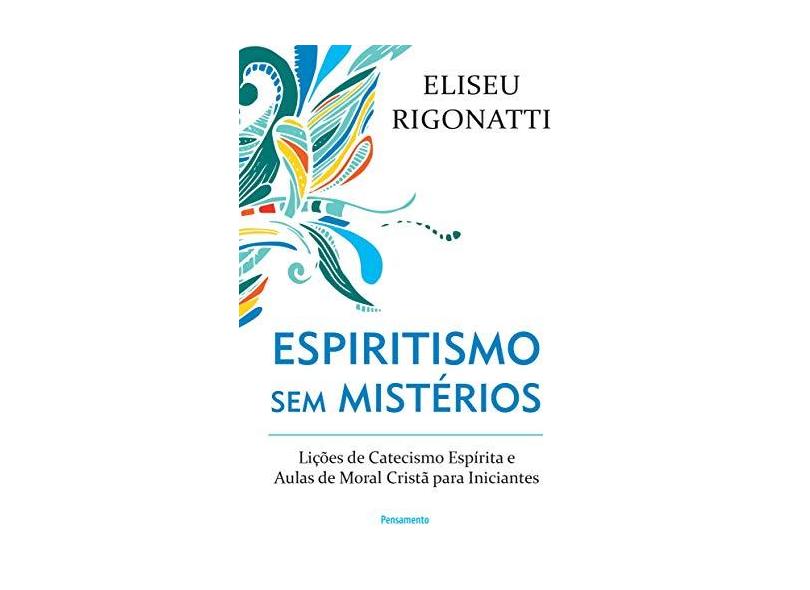 Espiritismo Sem Mistérios - Eliseu Rigonatti - 9788531519864