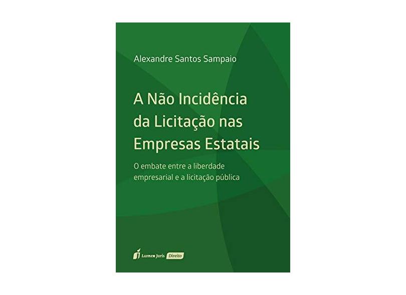 A Não Incidência da Licitação nas Empresas Estatais. 2018 - Alexandre Santos Sampaio - 9788551908648