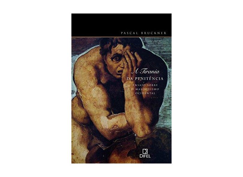 A Tirania da Penitência - Ensaio Sobre o Masoquismo Ocidental - Bruckner, Pascal - 9788574320847