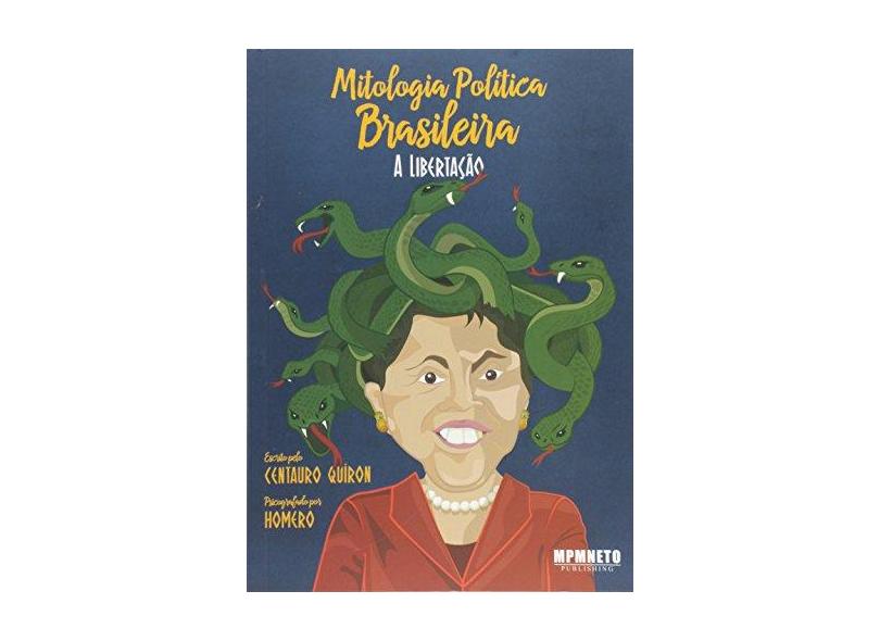 Mitologia Política Brasileira - A Libertação - Quíron, Centauro; - 9788566473032