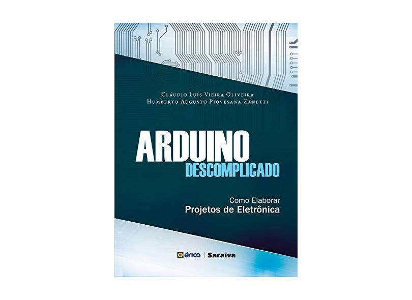 Arduino Descomplicado - Oliveira, Cláudia Luís Vieira; Zanetti, Humberto Augusto Piovesana - 9788536512280