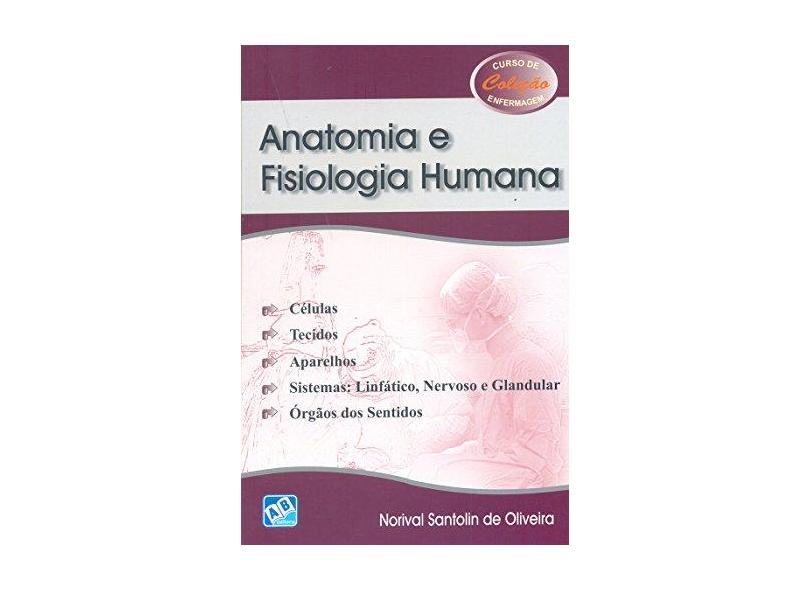 Anatomia e Fisiologia Humana - Col. Curso de Enfermagem - Oliveira, Norival Santolin De - 9788574980324