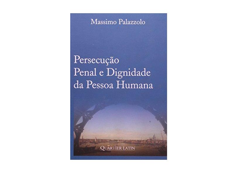 Persecução Penal e Dignidade da Pessoa Humana - Massimo Palazzolo - 9788576742241