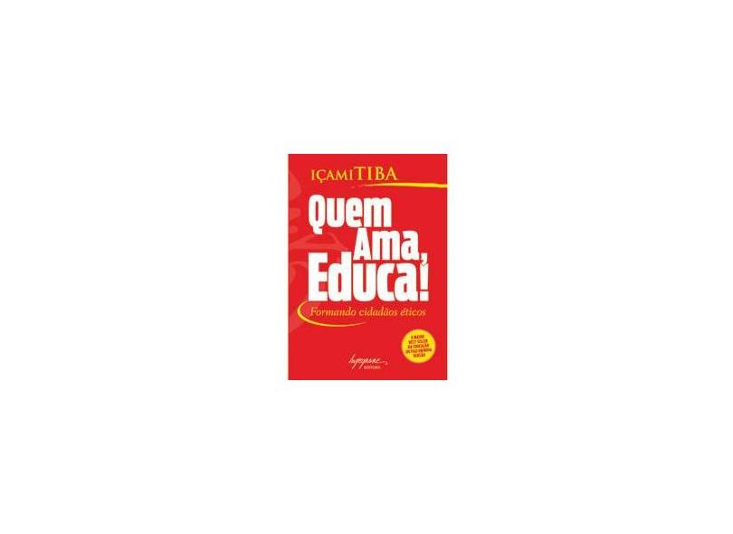 Quem Ama, Educa! - Formando Cidadãos Éticos - Versão Atualizada - Tiba, Içami - 9788599362167