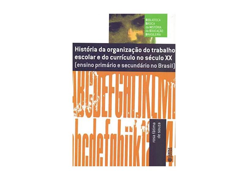 História da Organização do Trabalho Escolar e do Currículo no Século XX - Rosa Fatima De Souza - 9788524914164