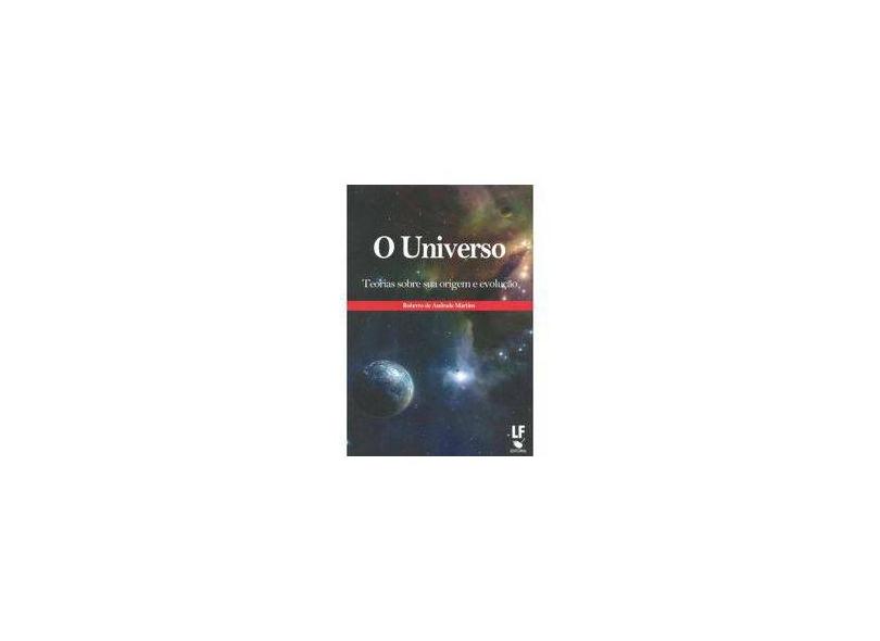 O Universo - Teorias Sobre Sua Origem e Evolução - 2ª Ed. 2012 - Martins, Roberto De Andrade - 9788578611798