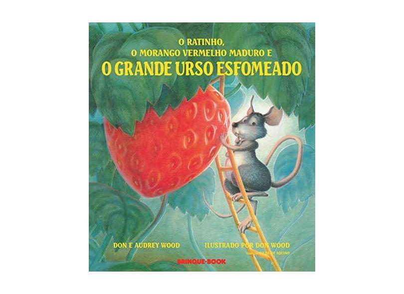 O Ratinho, o Morango Vermelho Maduro, e o Grande Urso Esfomeado - Wood, Don ; Wood, Audrey - 9788574121871