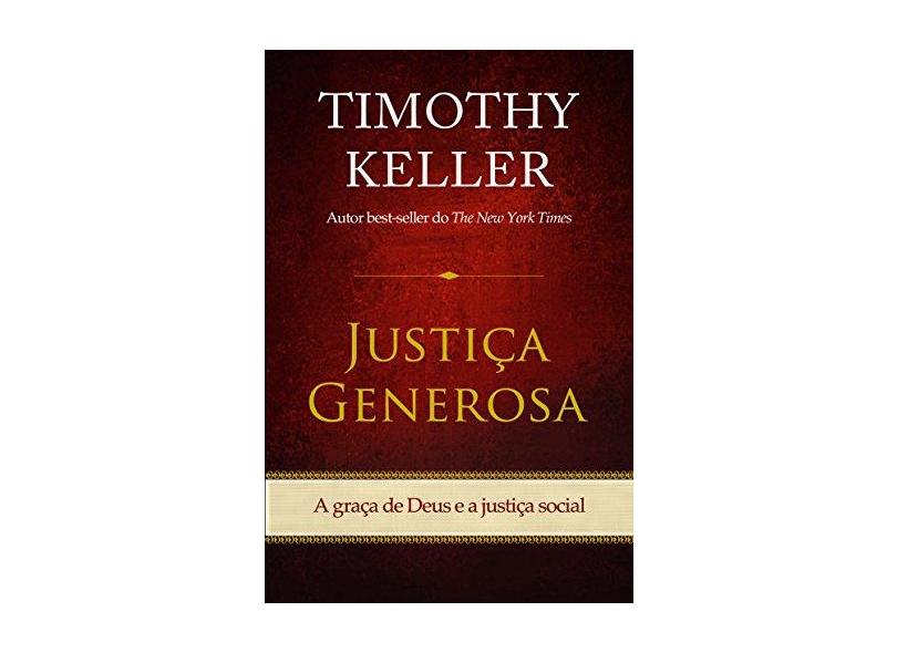 Justiça Generosa - A Graça de Deus e A Justiça Social - Keller, Timothy - 9788527505390
