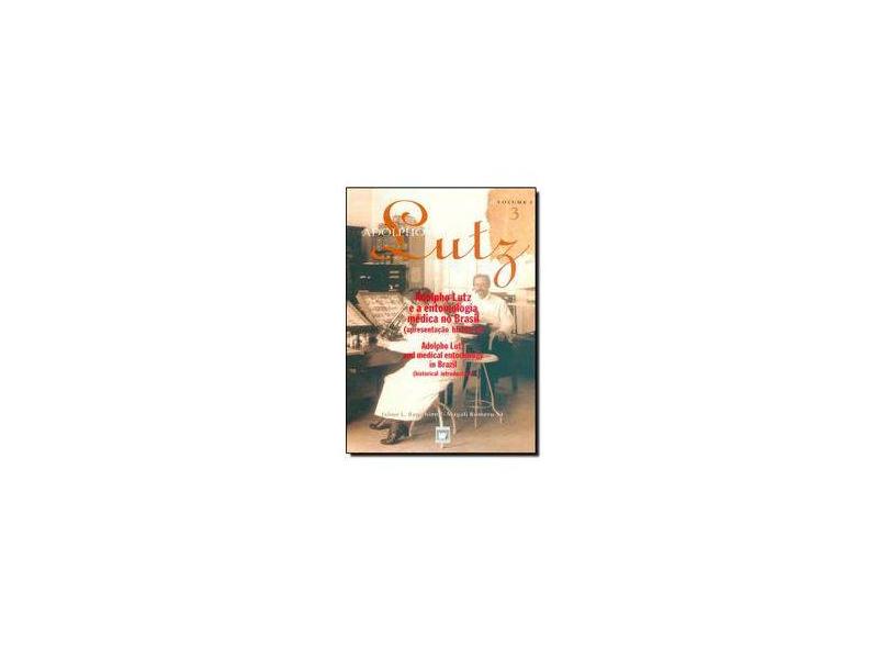 Adolpho Lutz - V. 02 - Livro 03 - Adolpho Lutz E A Entomologia Medica - 8575410962 - 9788575410967