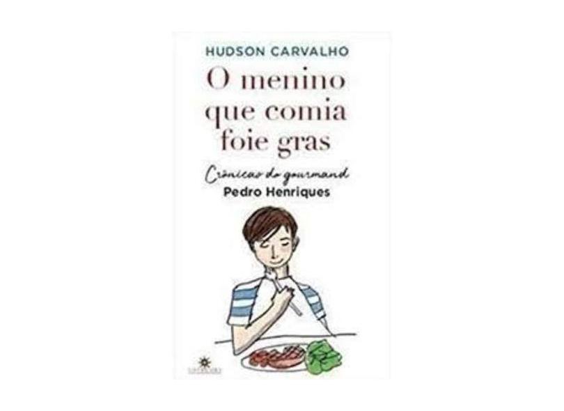 O Menino que Comia Foie Gras. Crônicas do Gourmand Pedro Henriques - Hudson Carvalho - 9788574752747