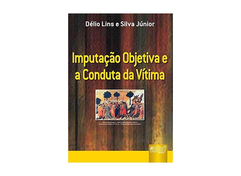Imputação Objetiva e a Conduta da Vítima - Lins, Délio; Silva Júnior - 9788536218878