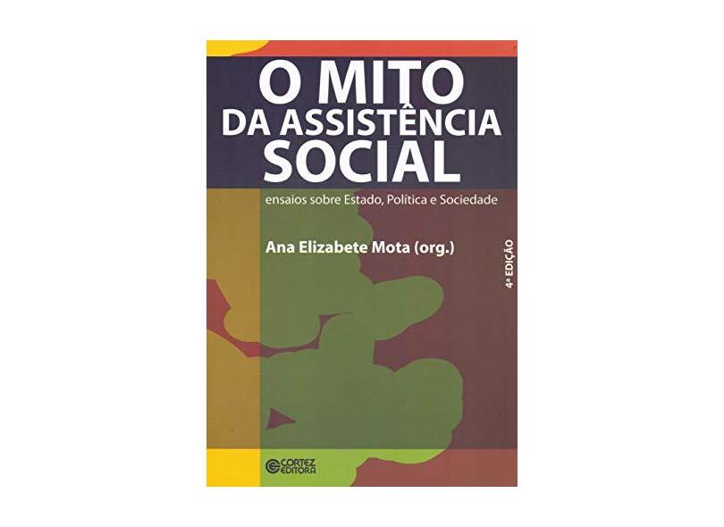 Mito da Assistência Social - Ensaios Sobre Estado , Política e Sociedade - Mota, Ana Elizabete - 9788524914270