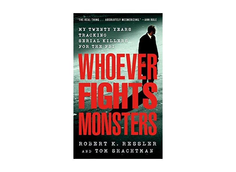 Whoever Fights Monsters: My Twenty Years Tracking Serial Killers for the FBI - Robert K. Ressler - 9780312950446
