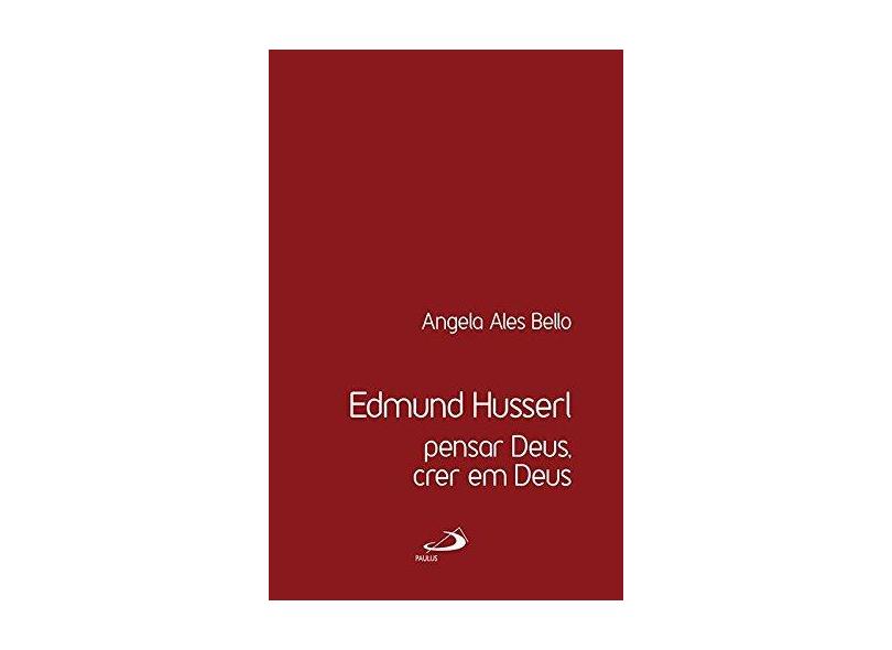 Edmund Russerl: Pensar Deus, Crer em Deus - Coleção Mundo da Vida - Angela Ales Bello - 9788534944076