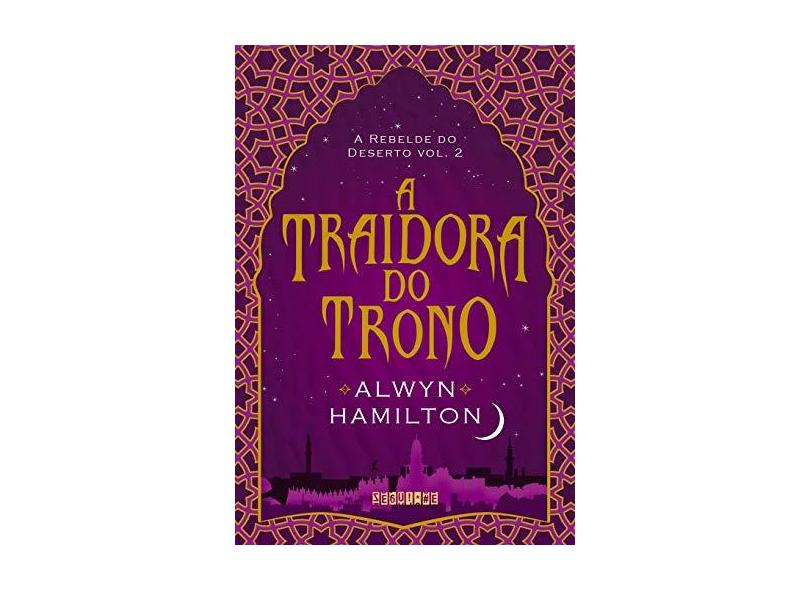 A Traidora do Trono - A Rebelde do Deserto - Livro 2 - Hamilton, Alwyn - 9788555340291