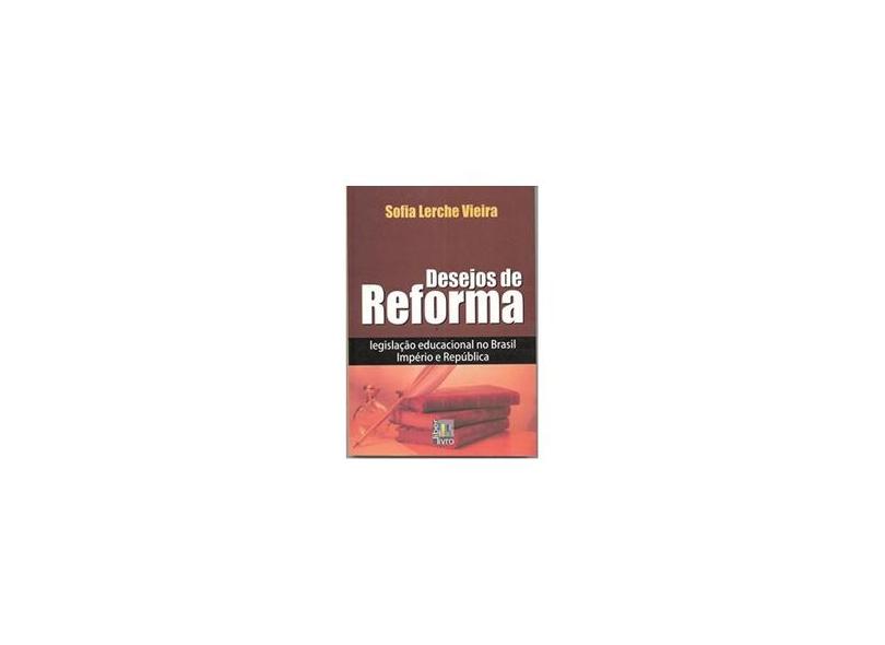 Desejos de Reforma - Legislacao Educacional no Brasil... - Vieira, Sofia Larche - 9788598843766