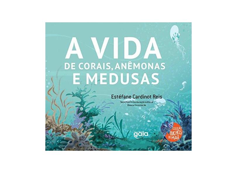 A Vida de Corais, Anêmonas e Medusas - Estéfane Cardinot Reis  - 9788575554494
