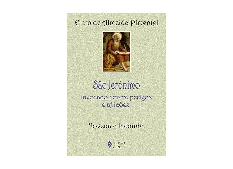 São Jerônimo. Invocado Contra Perigos e Aflições. Novena e Ladainha - Elam De Almeida Pimentel - 9788532652676