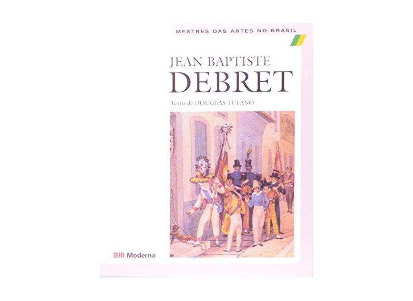 Jean Baptiste Debret - Mestres das Artes no Brasil - Tufano, Douglas - 9788516026189