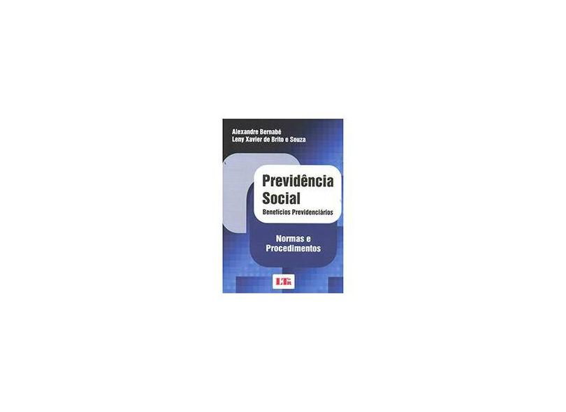 Previdência Social: Benefícios Previdenciários - Normas e Procedimentos - Alexandre Bernabé, Leny Xavier De Brito E Souza - 9788536123622