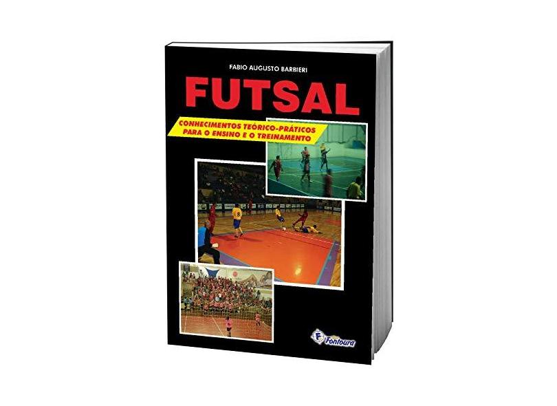 Futsal - Conhecimentos Teóricos-Práticos Para o Ensino e Treinamento - Fábio Augusto Barbieri - 9788587114563
