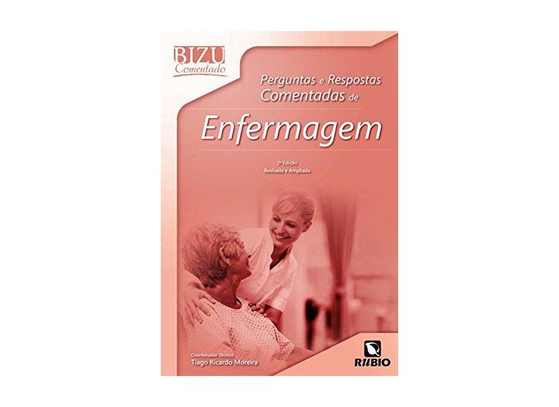 Perguntas e Respostas Comentadas de Enfermagem - Col. Bizu Comentado - 2ªed. 2014 - Moreira, Tiago Ricardo - 9788564956971