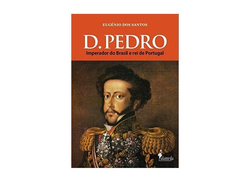 D. Pedro. Imperador do Brasil e Rei de Portugal - Capa Comum - 9788579391415