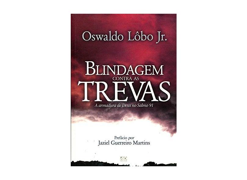 Blindagem Contras as Trevas: A Armadura de Deus no Salmo 91 - Oswaldo L&#244;bo Junior - 9788574593852