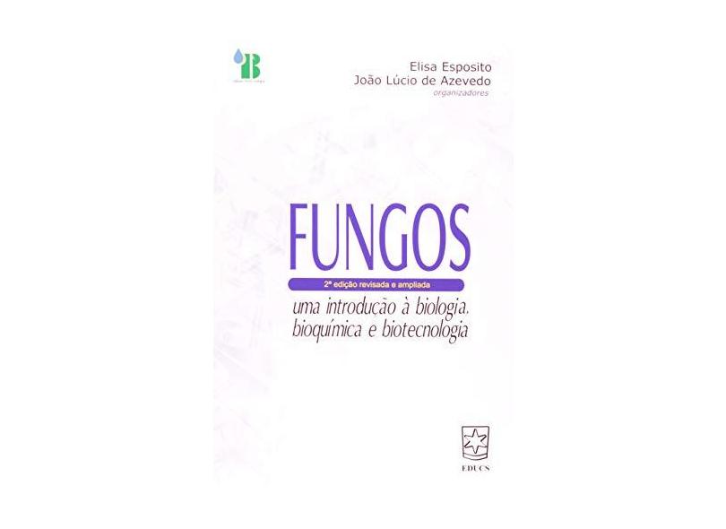 Fungos - Uma Introdução à Biologia, Bioquímica e Biotecnologia - João Lúcio De Azevedo, Elisa Esposito - 9788570615626