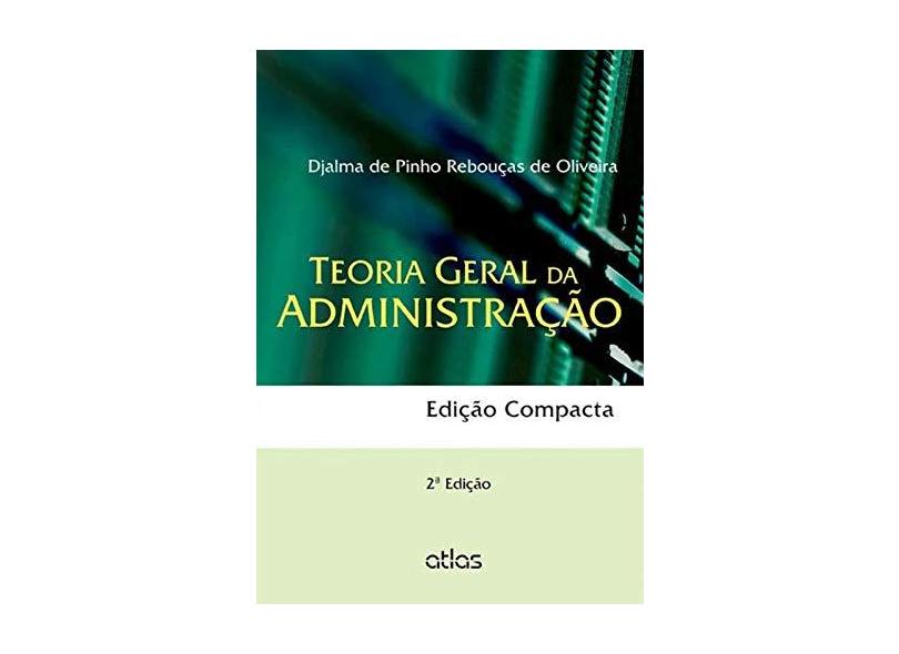 Teoria Geral da Administração - Edição Compacta - 2ª Ed. 2013 - Oliveira, Djalma De Pinho Reboucas De - 9788522474356