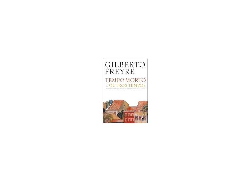 Tempo Morto e Outros Tempos - 2ª Ed. 2006 - Freyre, Gilberto - 9788526010741