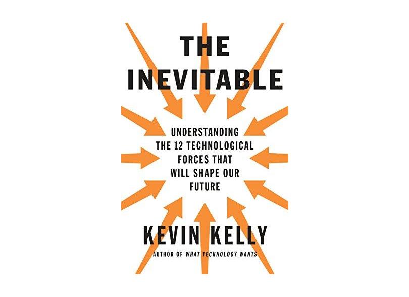 The Inevitable: Understanding the 12 Technological Forces That Will Shape  Our Future - Kevin Kelly - 9780525428084 em Promoção é no Buscapé