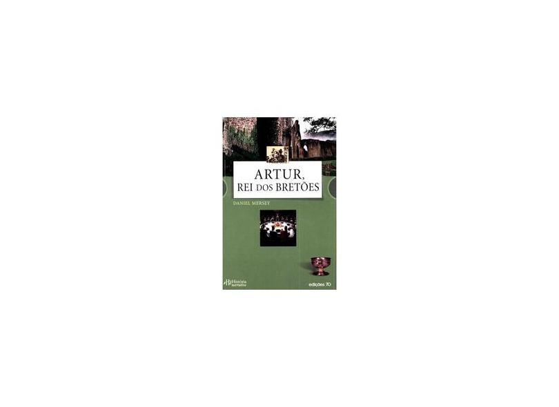 Artur, Rei Dos Bretões - Daniel Mersey - 9789724412504