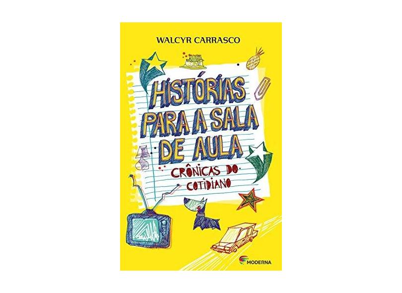 Histórias Para A Sala de Aula - Crônicas do Cotidiano - 2ª Ed. 2015 - Carrasco, Walcyr - 9788516095970