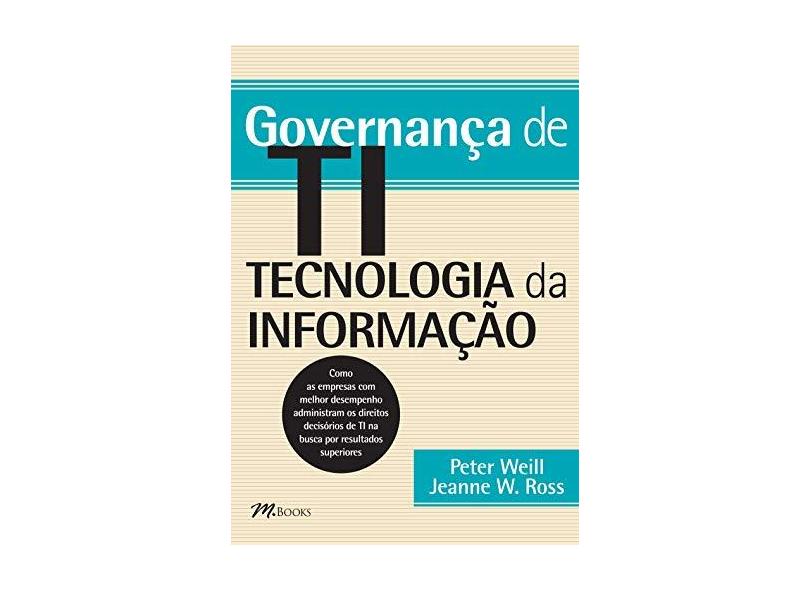 Governança de Ti - Tecnologia da Informação - Weill, Peter; Ross, Jeanne W. - 9788589384780