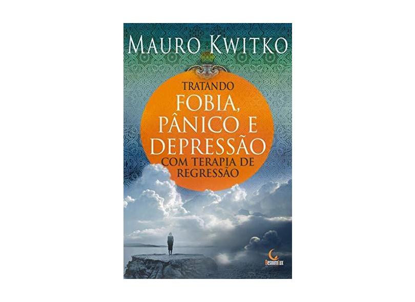 Tratando Fobia, Pânico e Depressão Com Terapia de Regressão - Kwitko, Mauro - 9788599275931