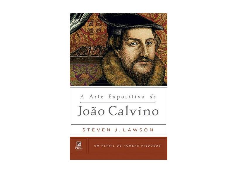A Arte Expositiva de João Calvino - Steven J. Lawson - 9788599145487