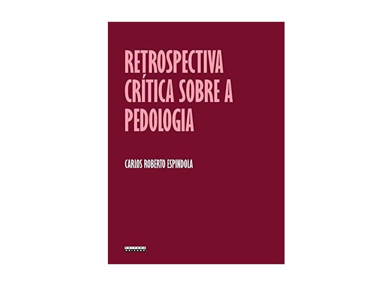 Retrospectiva Crítica Sobre a Pedologia - Um Repasse Bibliográfico - Espindola, Carlos Roberto - 9788526808072