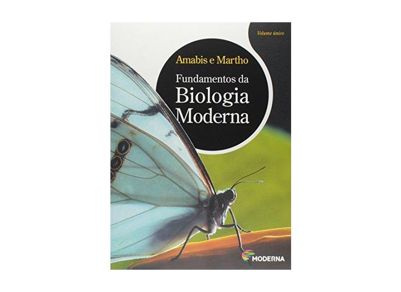 Fundamentos da Biologia Moderna - Vol. Único - 4ª Ed. - José Mariano Amabis, Gilberto Rodrigues Martho - 9788516052690