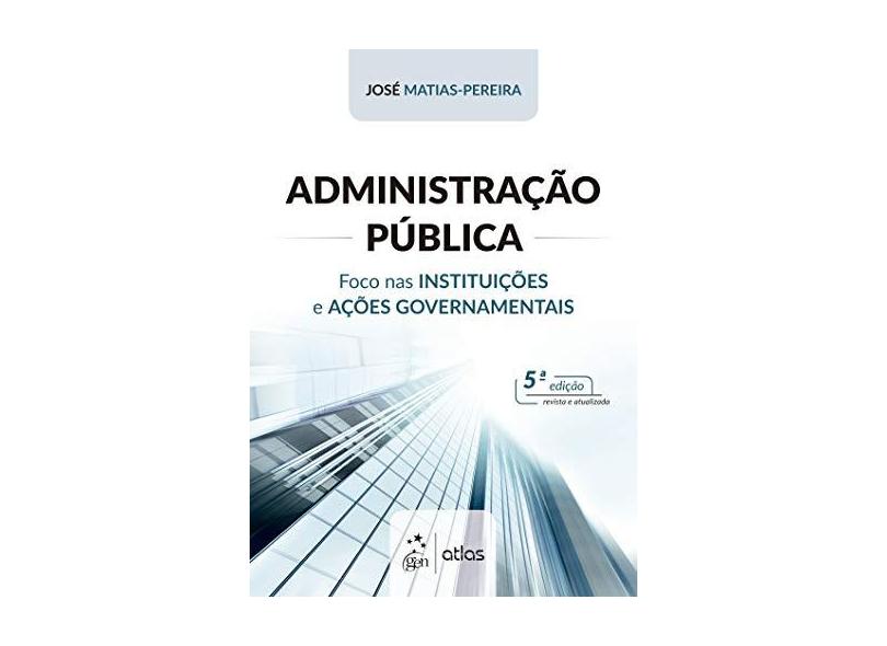 Administração Pública - Foco Nas Instituições E Ações Governamentais - Pereira, José Matias- - 9788597015027