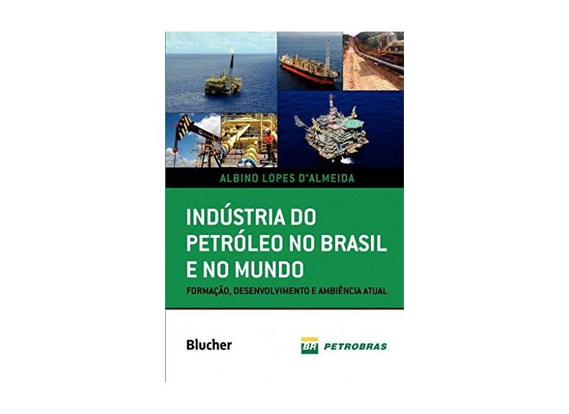 Indústria do Petróleo No Brasil e No Mundo - Formação, Desenvolvimento e Ambiência Atual - D&#39;almeida, Albino Lopes - 9788521208877