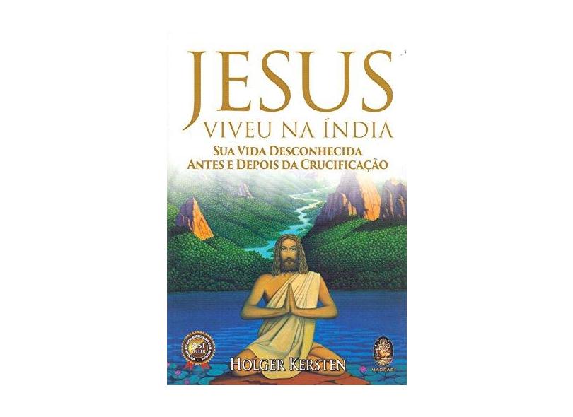 Jesus Viveu na Índia. Sua Vida Desconhecida Antes e Depois da Crucificação - Holger Kersten - 9788537011270