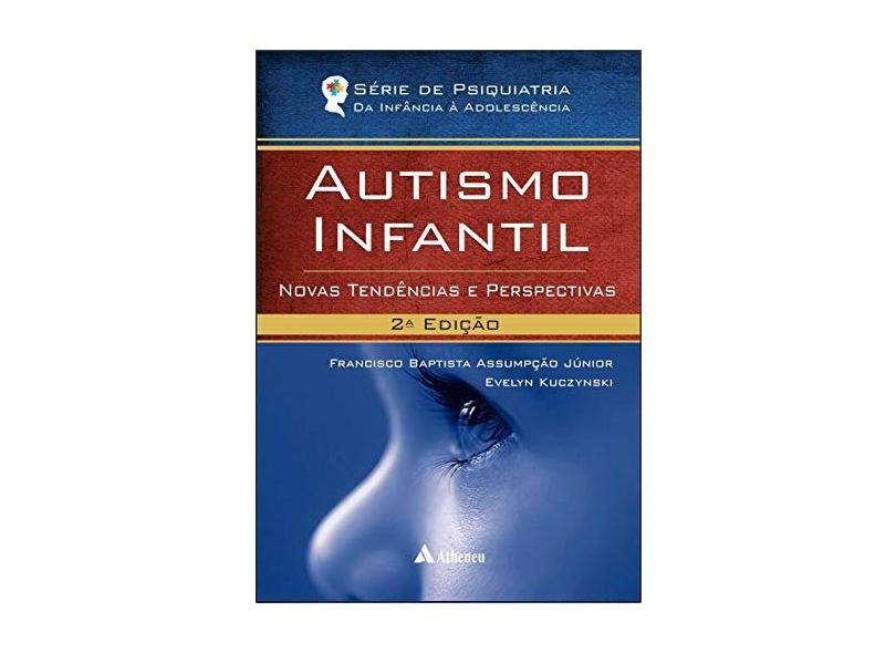 Autismo Infantil. Novas Tendências e Perspectivas - Série de Psiquiatria da Infância à Adolescência - Francisco Baptista Assumpção Júnior - 9788538806677