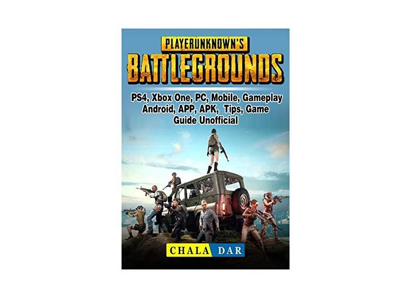Player Unknowns Battlegrounds, PS4, Xbox One, PC, Mobile, Gameplay, Android, APP, APK, Tips, Game Guide Unofficial - Chala Dar - 9780359143184
