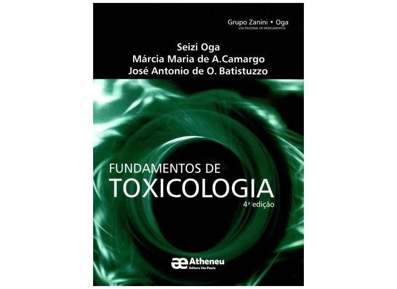 Fundamentos de Toxicologia - Márcia Maria De A. Camargo, José Antonio De Oliveira Batistuzzo, Seizi Oga - 9788574541075
