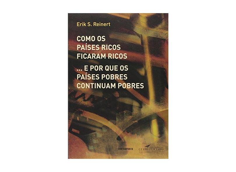 Como os Países Ricos Ficaram Ricos... E Por Que os Países Pobres Continuam Pobres - Erik S. Reinert - 9788578661229