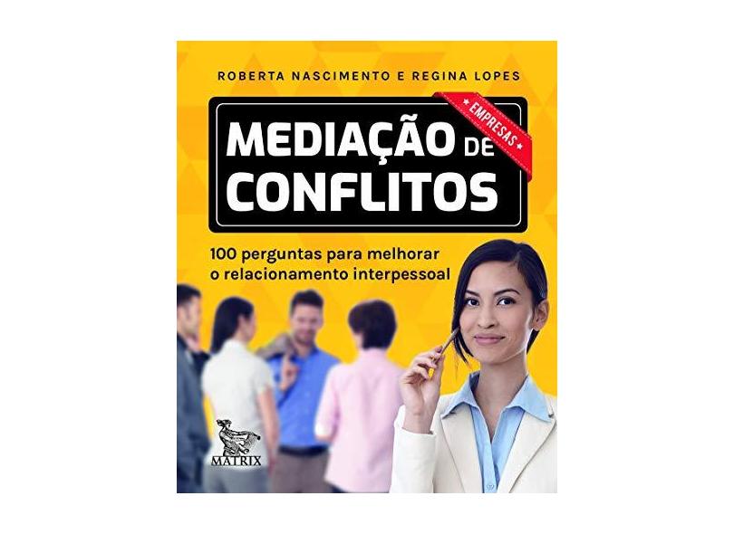 Mediação de conflitos - empresas: 100 perguntas para melhorar o relacionamento interpessoal - Roberta Nascimento - 9788582305188