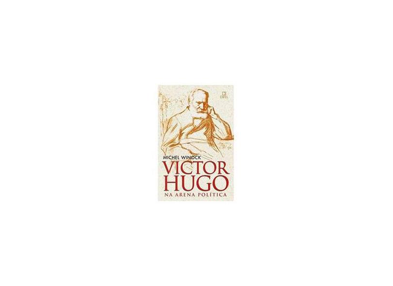 Victor Hugo na Arena Política - Winock, Michel - 9788574320878