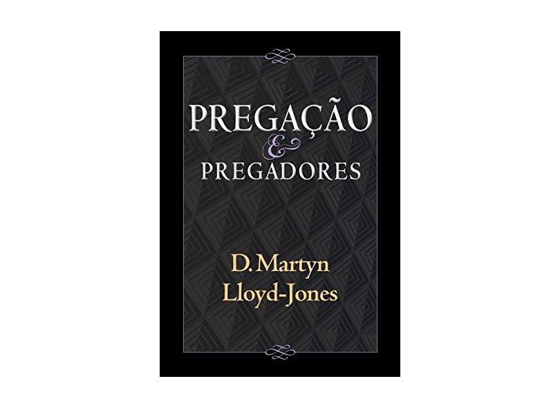 Pregação e Pregadores - David Martin Lloyd-jones - 9788599145418